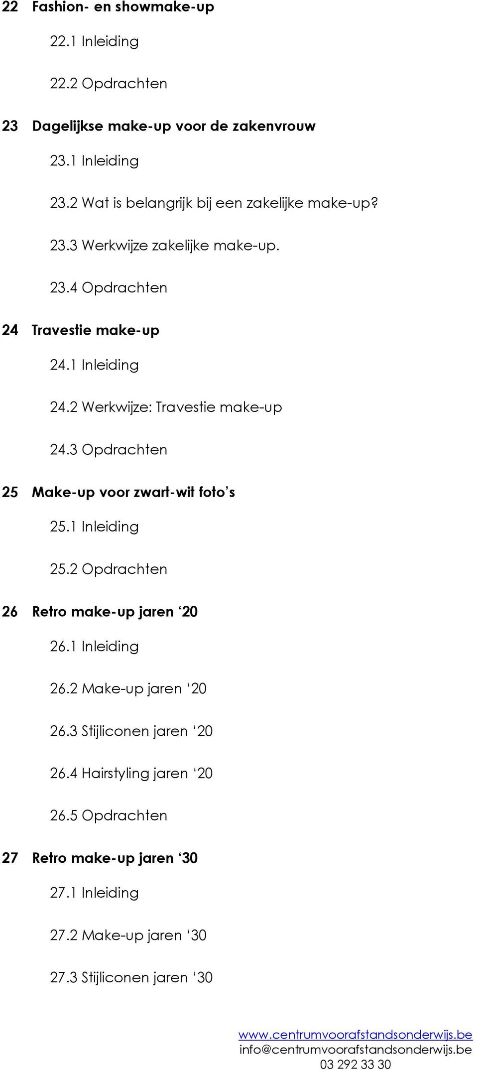 2 Werkwijze: Travestie make-up 24.3 Opdrachten 25 Make-up voor zwart-wit foto s 25.1 Inleiding 25.2 Opdrachten 26 Retro make-up jaren 20 26.