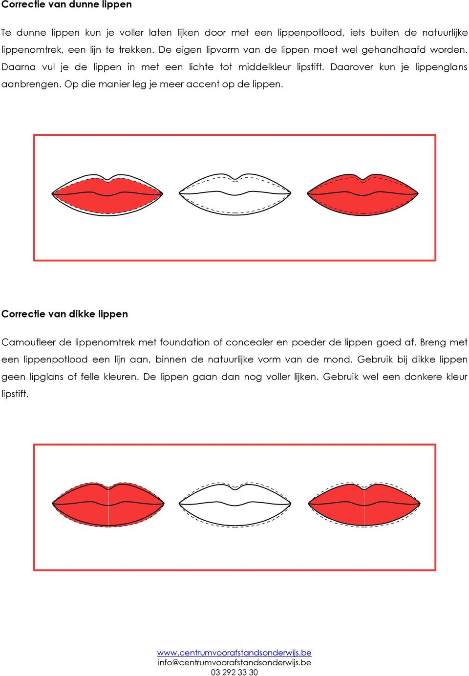 Op die manier leg je meer accent op de lippen. Correctie van dikke lippen Camoufleer de lippenomtrek met foundation of concealer en poeder de lippen goed af.