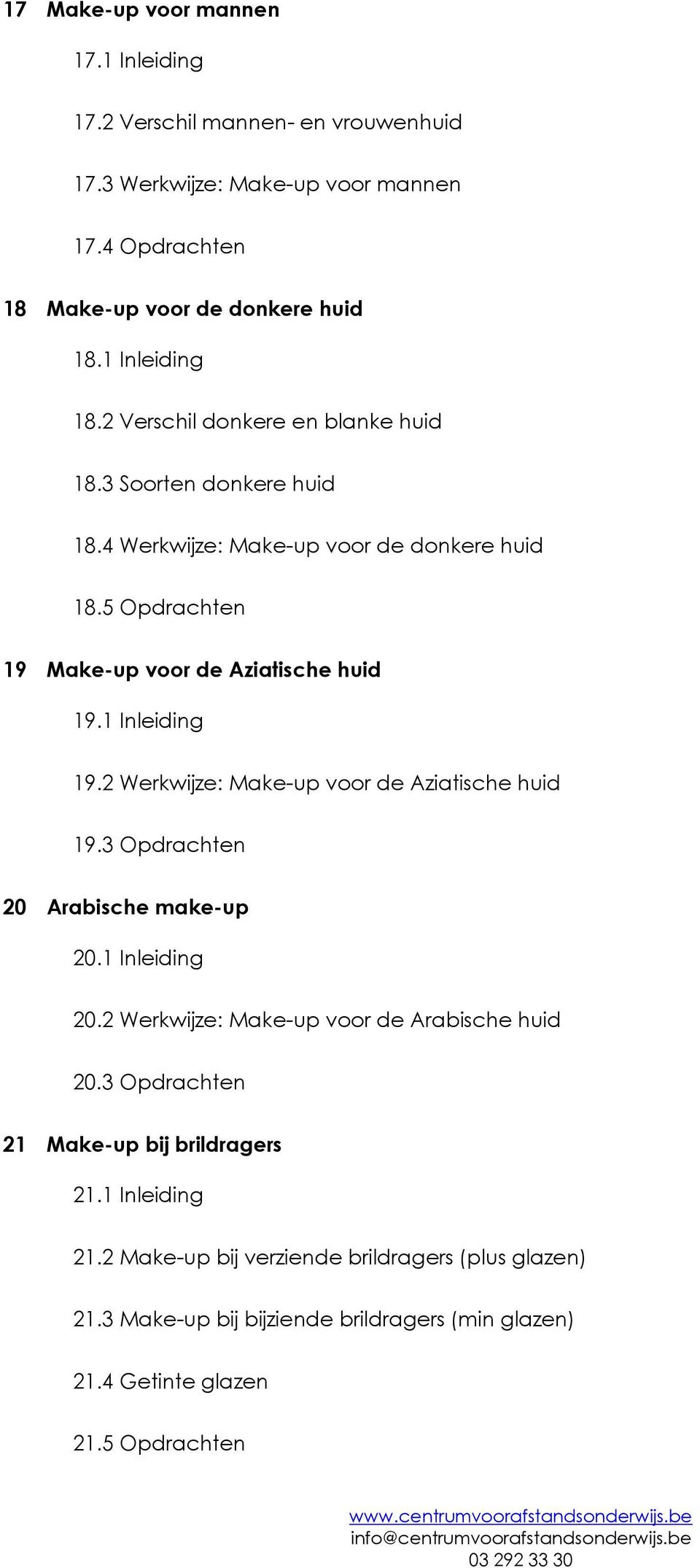 1 Inleiding 19.2 Werkwijze: Make-up voor de Aziatische huid 19.3 Opdrachten 20 Arabische make-up 20.1 Inleiding 20.2 Werkwijze: Make-up voor de Arabische huid 20.