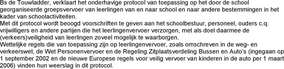 vrijwilligers en andere partijen die het leerlingenvervoer verzorgen, met als doel daarmee de (verkeers)veiligheid van leerlingen zoveel mogelijk te waarborgen.