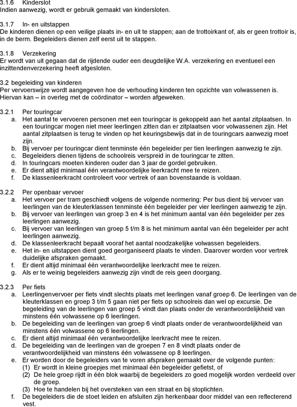 3.2 begeleiding van kinderen Per vervoerswijze wordt aangegeven hoe de verhouding kinderen ten opzichte van volwassenen is. Hiervan kan in overleg met de coördinator worden afgeweken. 3.2.1 Per touringcar a.