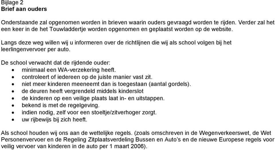 Langs deze weg willen wij u informeren over de richtlijnen die wij als school volgen bij het leerlingenvervoer per auto. De school verwacht dat de rijdende ouder: minimaal een WA-verzekering heeft.