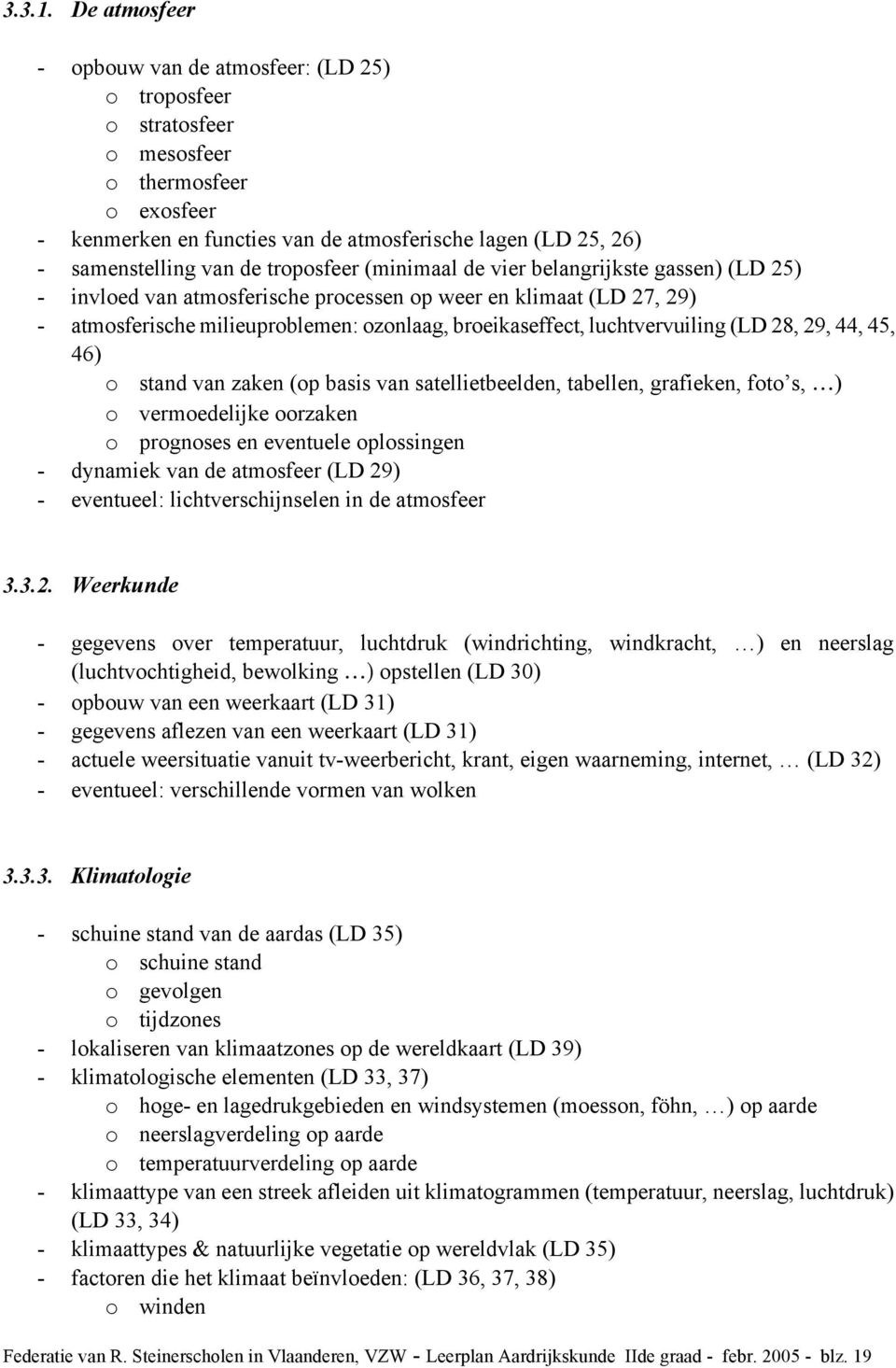 troposfeer (minimaal de vier belangrijkste gassen) (LD 25) - invloed van atmosferische processen op weer en klimaat (LD 27, 29) - atmosferische milieuproblemen: ozonlaag, broeikaseffect,