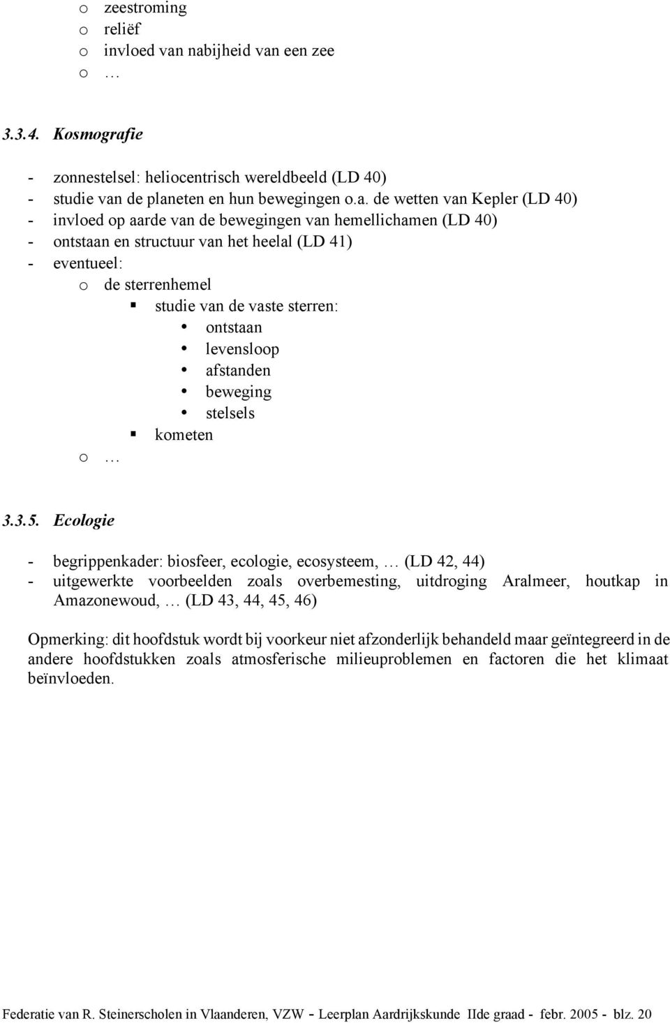 bewegingen van hemellichamen (LD 40) - ontstaan en structuur van het heelal (LD 41) - eventueel: o de sterrenhemel studie van de vaste sterren: ontstaan levensloop afstanden beweging stelsels kometen