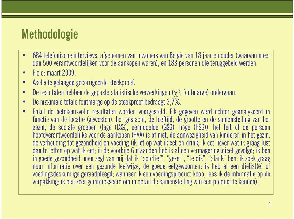 De maximale totale foutmarge op de steekproef bedraagt 3,7%. Enkel de betekenisvolle resultaten worden voorgesteld.