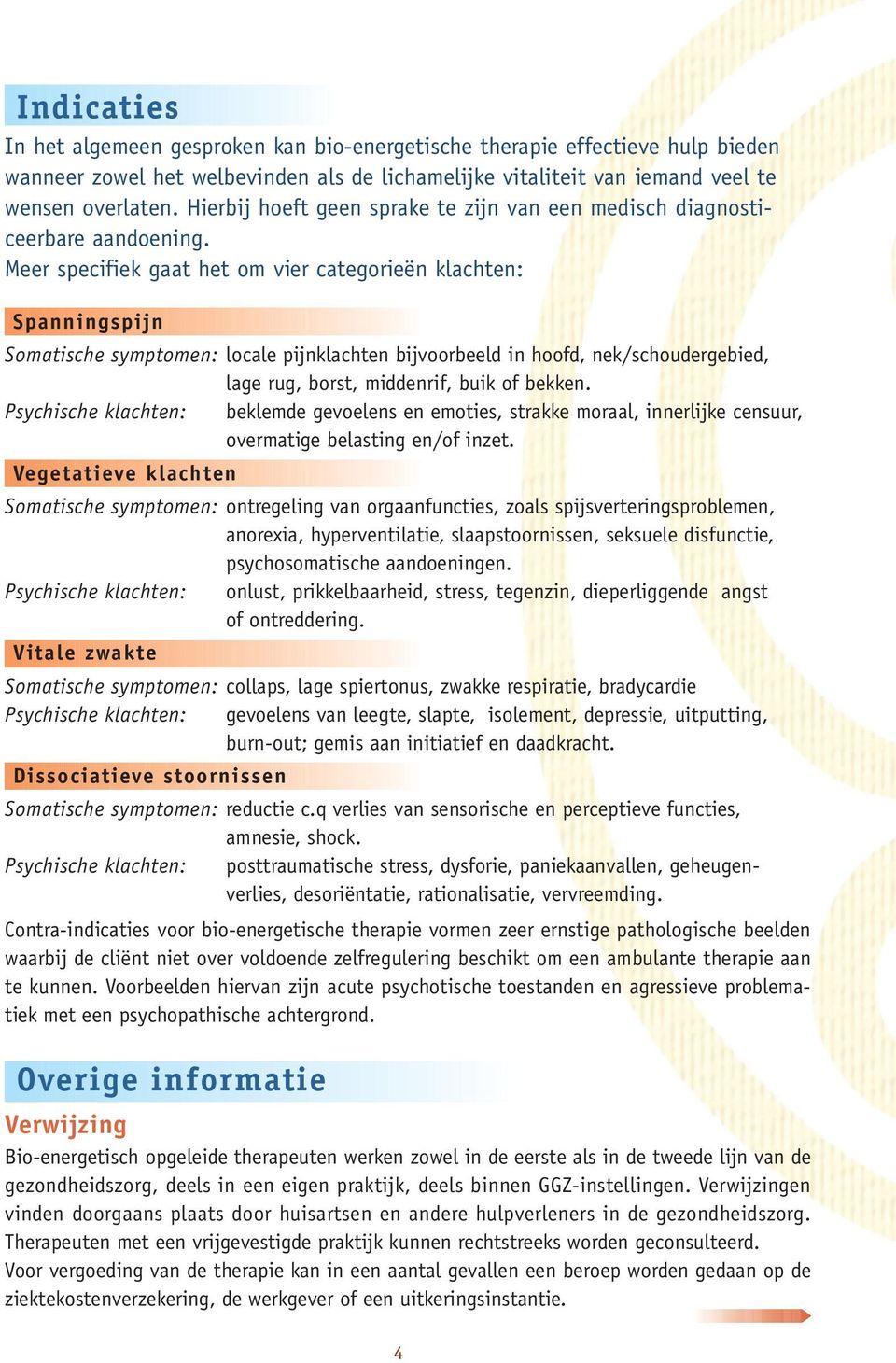 Meer specifiek gaat het om vier categorieën klachten: Spanningspijn Somatische symptomen: locale pijnklachten bijvoorbeeld in hoofd, nek/schoudergebied, lage rug, borst, middenrif, buik of bekken.