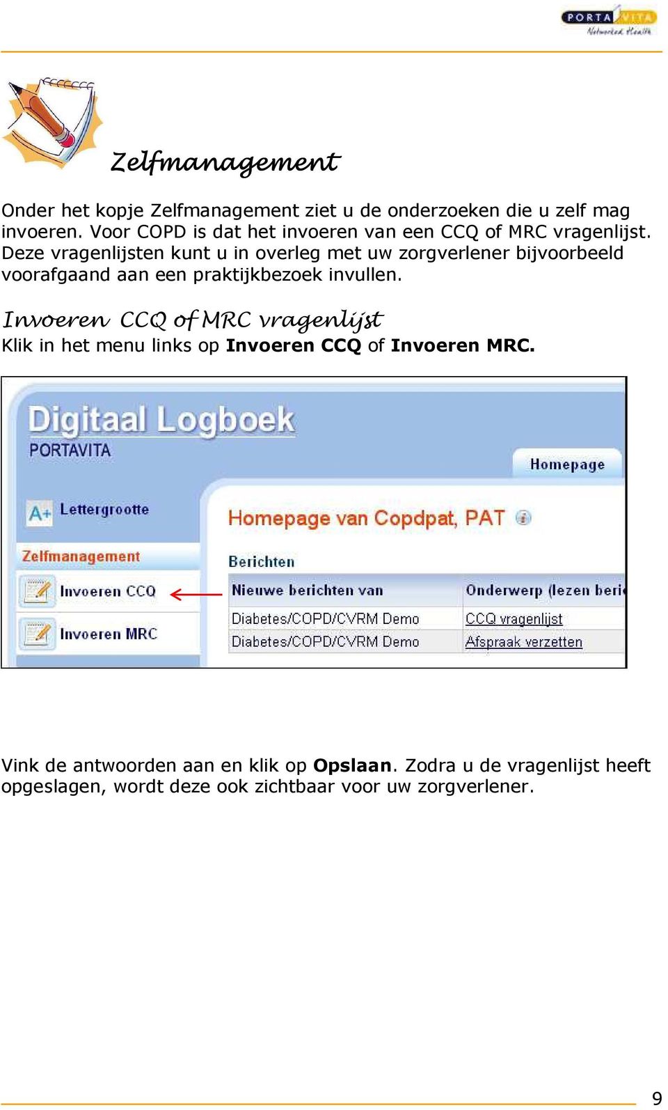 Deze vragenlijsten kunt u in overleg met uw zorgverlener bijvoorbeeld voorafgaand aan een praktijkbezoek invullen.