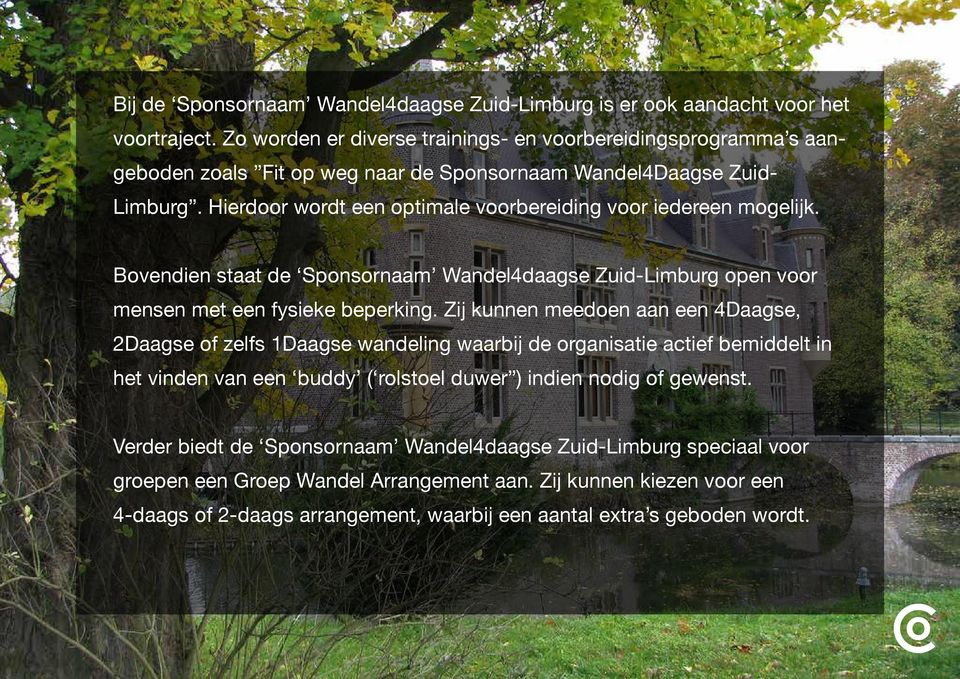 Hierdoor wordt een optimale voorbereiding voor iedereen mogelijk. Bovendien staat de Sponsornaam Wandel4daagse Zuid-Limburg open voor mensen met een fysieke beperking.