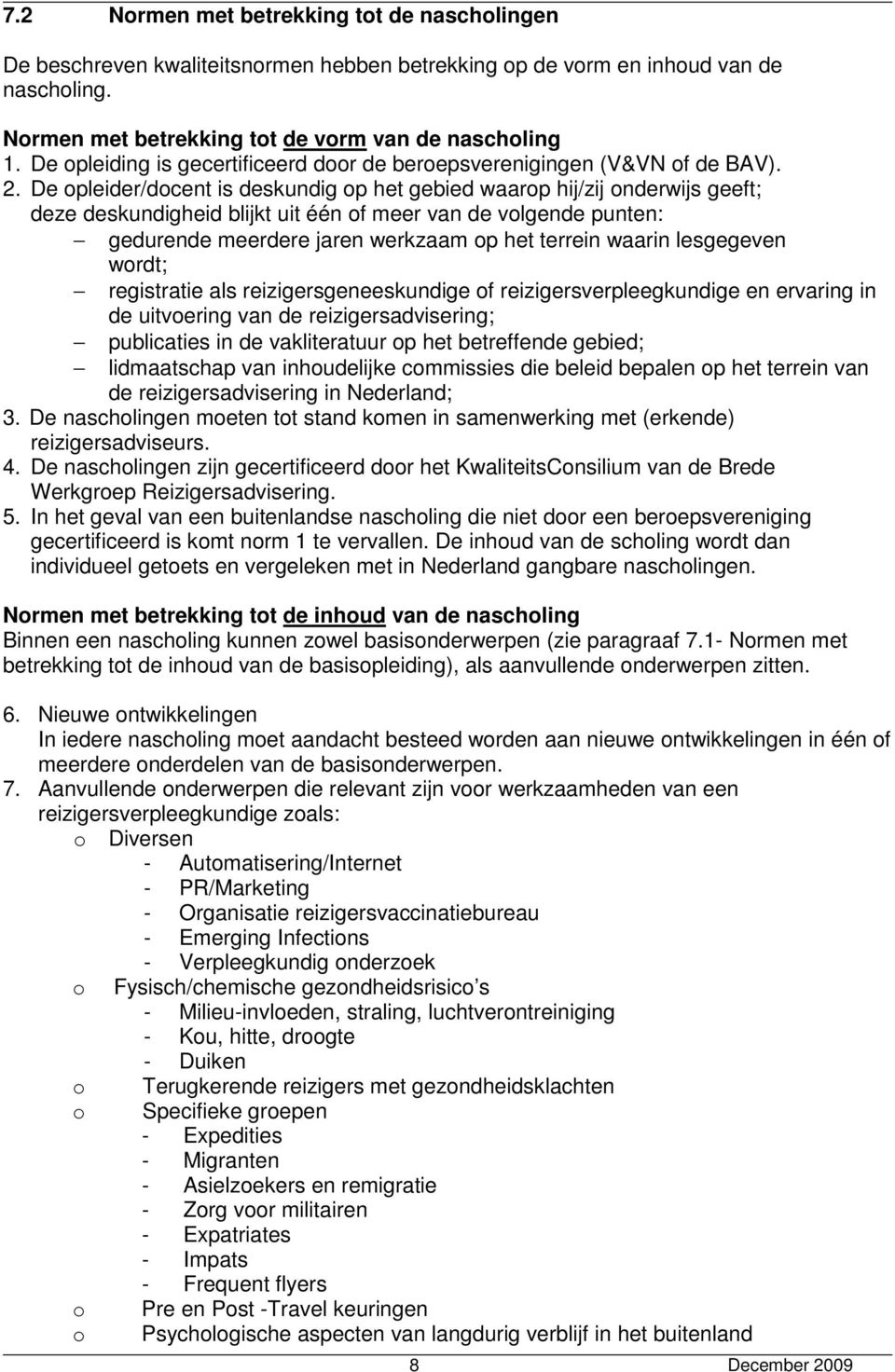 De opleider/docent is deskundig op het gebied waarop hij/zij onderwijs geeft; deze deskundigheid blijkt uit één of meer van de volgende punten: gedurende meerdere jaren werkzaam op het terrein waarin