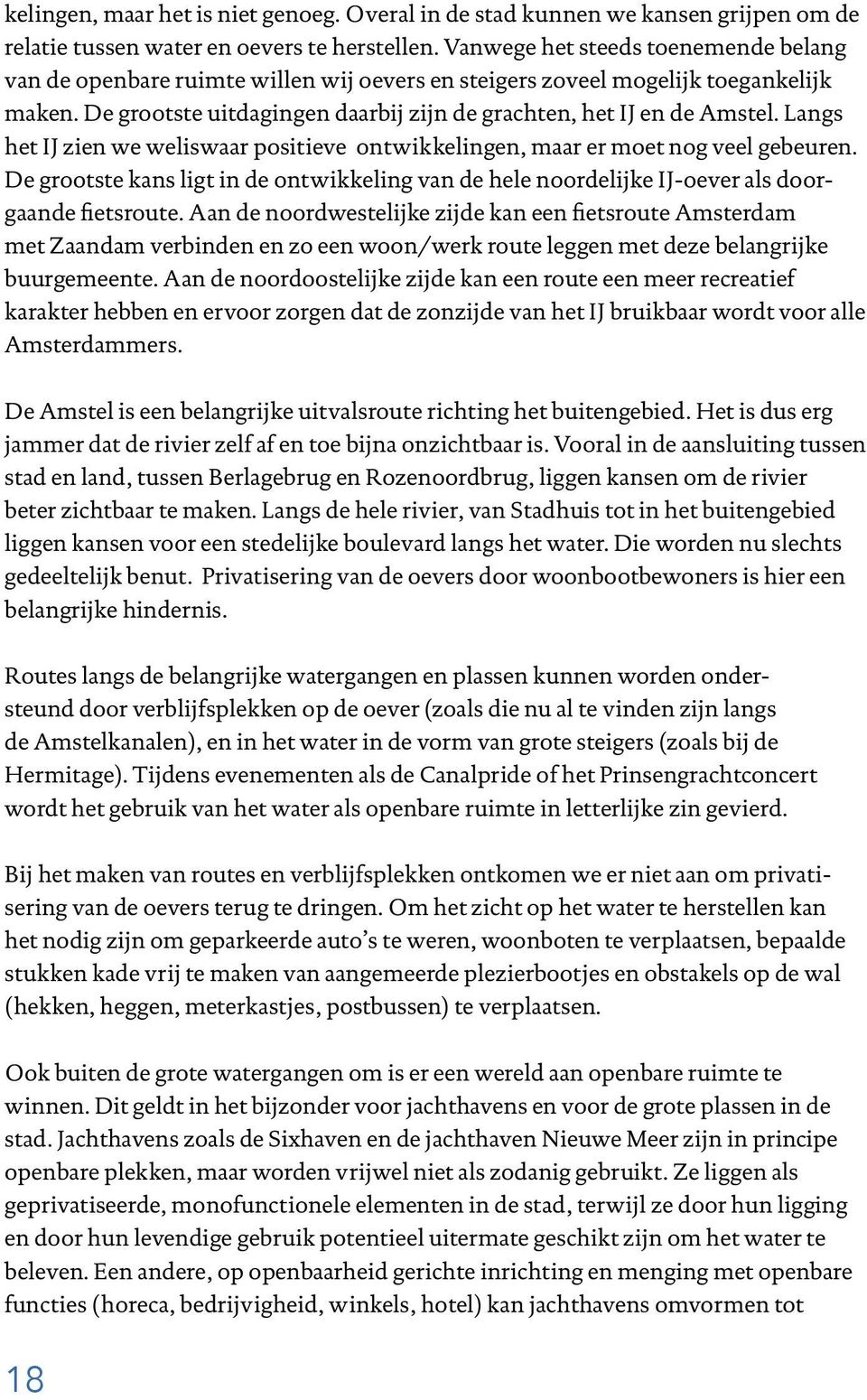 Langs het IJ zien we weliswaar positieve ontwikkelingen, maar er moet nog veel gebeuren. De grootste kans ligt in de ontwikkeling van de hele noordelijke IJ-oever als doorgaande fietsroute.