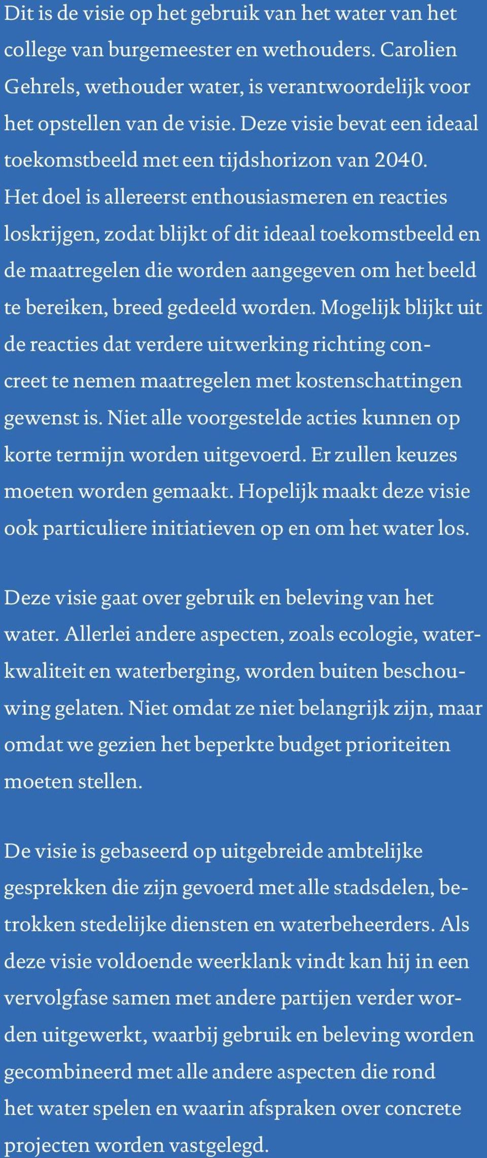 Het doel is allereerst enthousiasmeren en reacties loskrijgen, zodat blijkt of dit ideaal toekomstbeeld en de maatregelen die worden aangegeven om het beeld te bereiken, breed gedeeld worden.