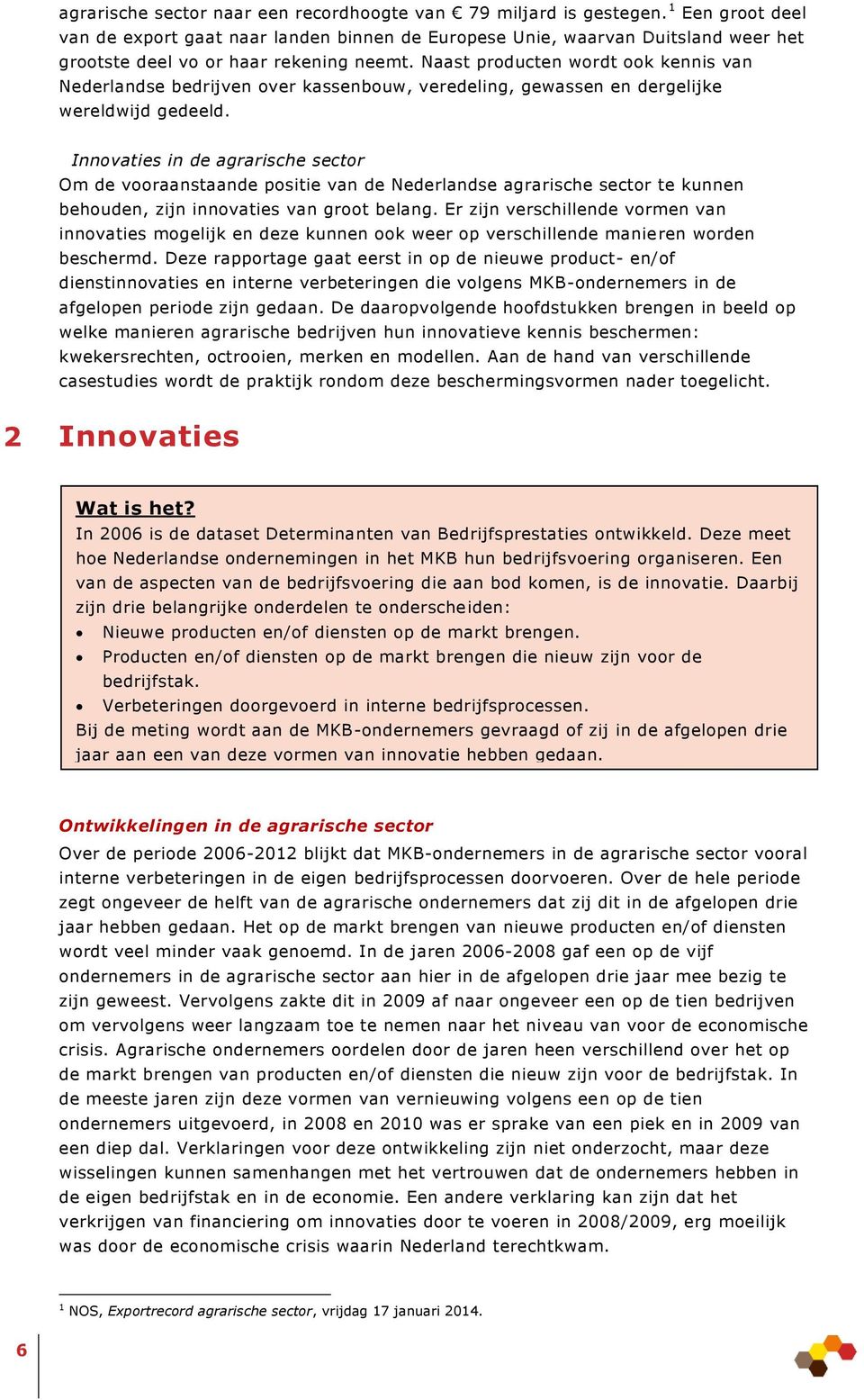 Naast producten wordt ook kennis van Nederlandse bedrijven over kassenbouw, veredeling, gewassen en dergelijke wereldwijd gedeeld.