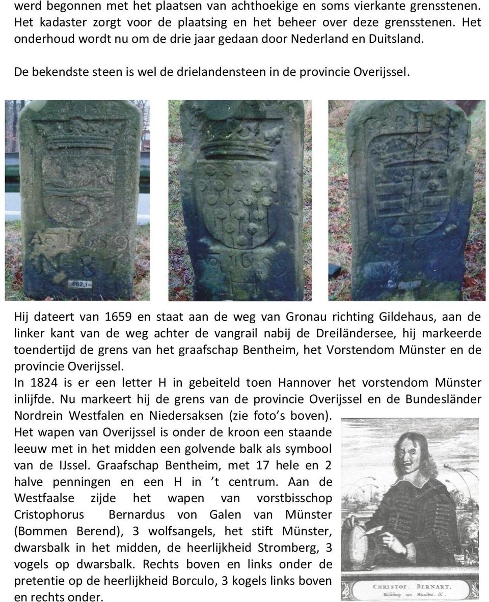 Hij dateert van 1659 en staat aan de weg van Gronau richting Gildehaus, aan de linker kant van de weg achter de vangrail nabij de Dreiländersee, hij markeerde toendertijd de grens van het graafschap