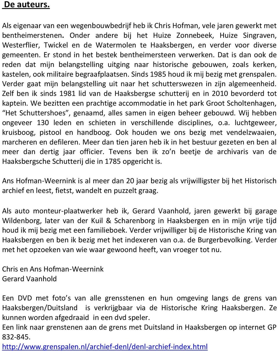 Dat is dan ook de reden dat mijn belangstelling uitging naar historische gebouwen, zoals kerken, kastelen, ook militaire begraafplaatsen. Sinds 1985 houd ik mij bezig met grenspalen.