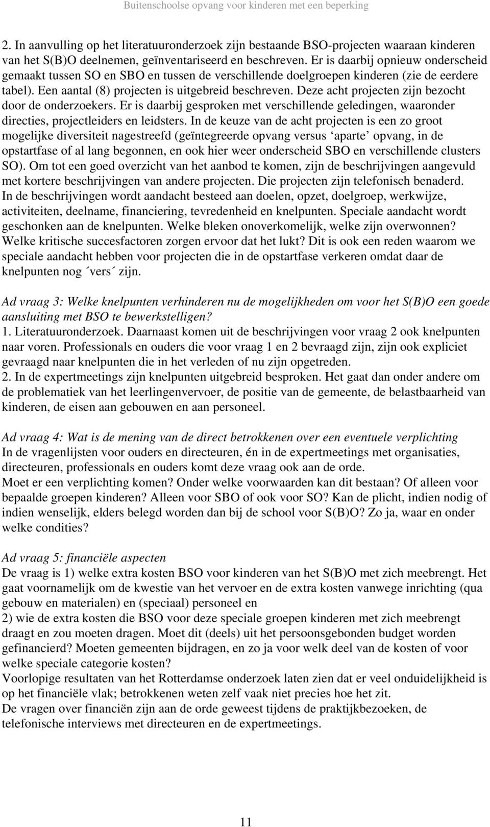 Deze acht projecten zijn bezocht door de onderzoekers. Er is daarbij gesproken met verschillende geledingen, waaronder directies, projectleiders en leidsters.