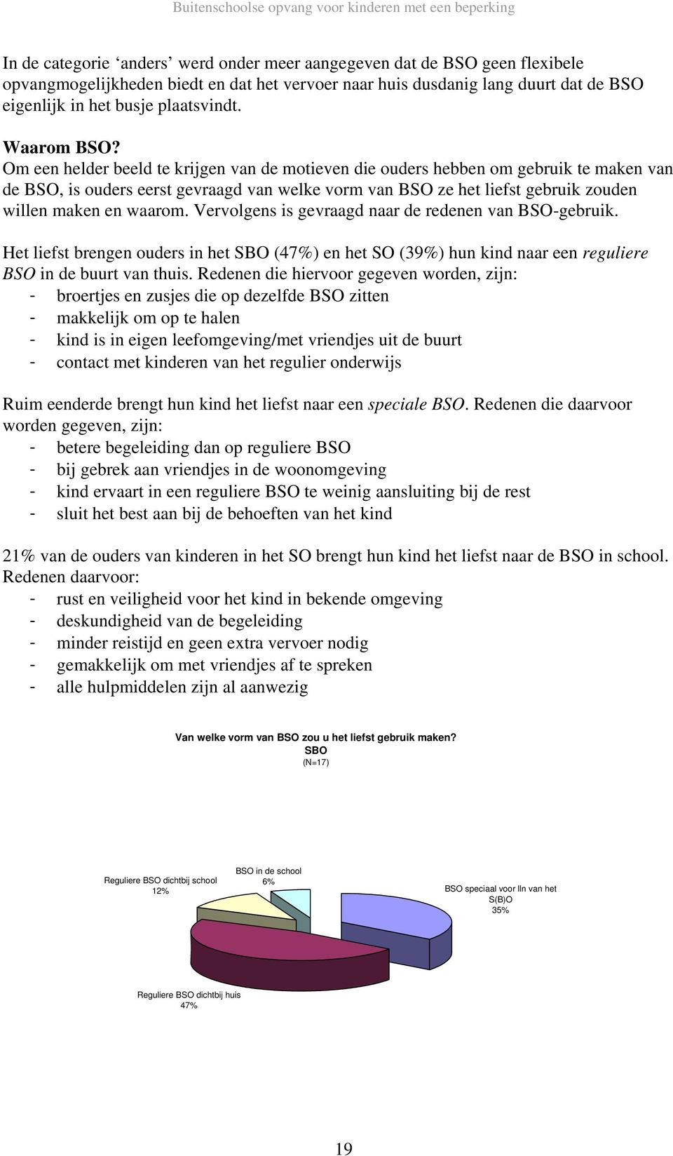 Om een helder beeld te krijgen van de motieven die ouders hebben om gebruik te maken van de BSO, is ouders eerst gevraagd van welke vorm van BSO ze het liefst gebruik zouden willen maken en waarom.