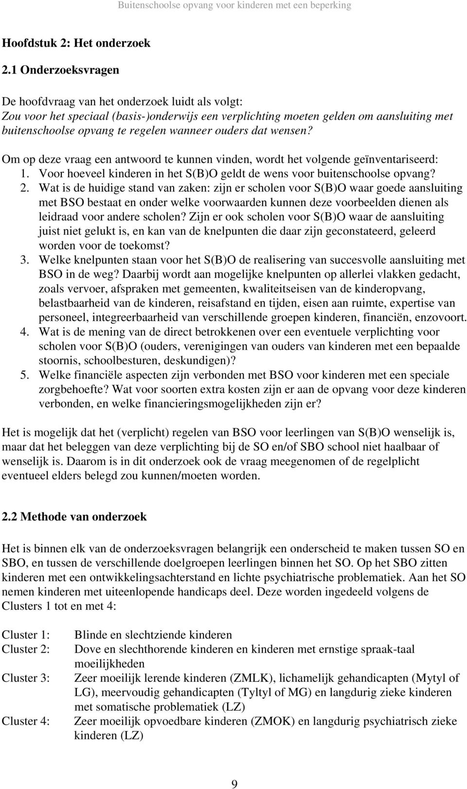 ouders dat wensen? Om op deze vraag een antwoord te kunnen vinden, wordt het volgende geïnventariseerd: 1. Voor hoeveel kinderen in het S(B)O geldt de wens voor buitenschoolse opvang? 2.