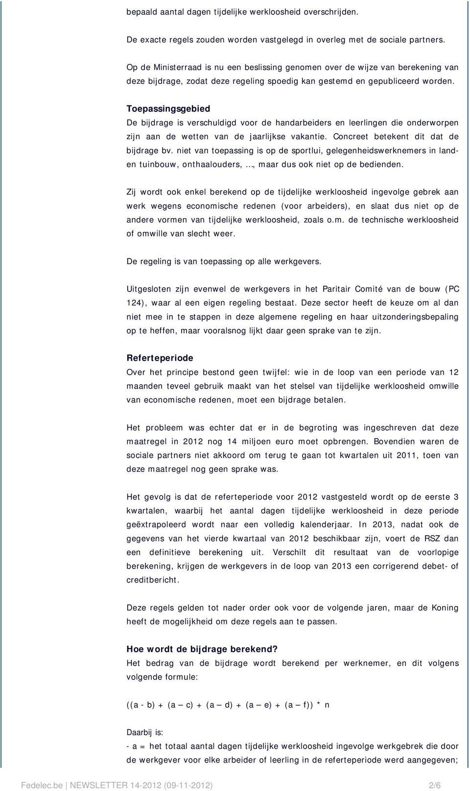 Toepassingsgebied De bijdrage is verschuldigd voor de handarbeiders en leerlingen die onderworpen zijn aan de wetten van de jaarlijkse vakantie. Concreet betekent dit dat de bijdrage bv.