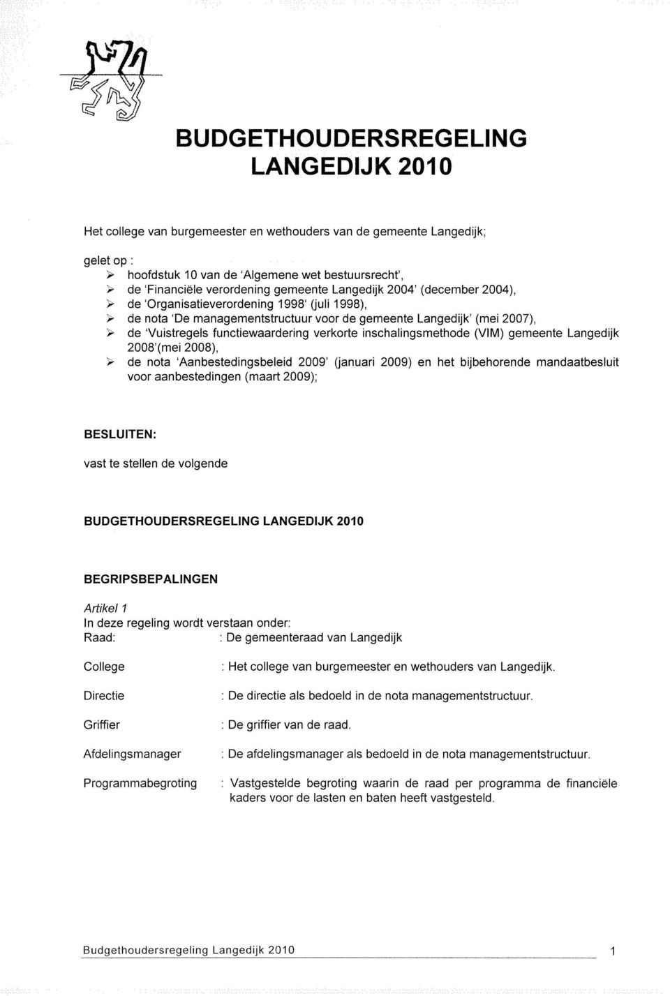 verkorte inschalingsmethode (VIM) gemeente Langedijk 2008'(mei 2008), " de nota 'Aanbestedingsbeleid 2009' (januari 2009) en het bijbehorende mandaatbesluit voor aanbestedingen (maart 2009);