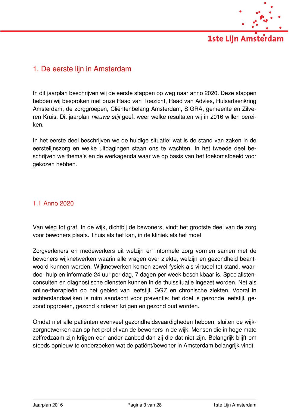 Dit jaarplan nieuwe stijl geeft weer welke resultaten wij in 2016 willen bereiken.