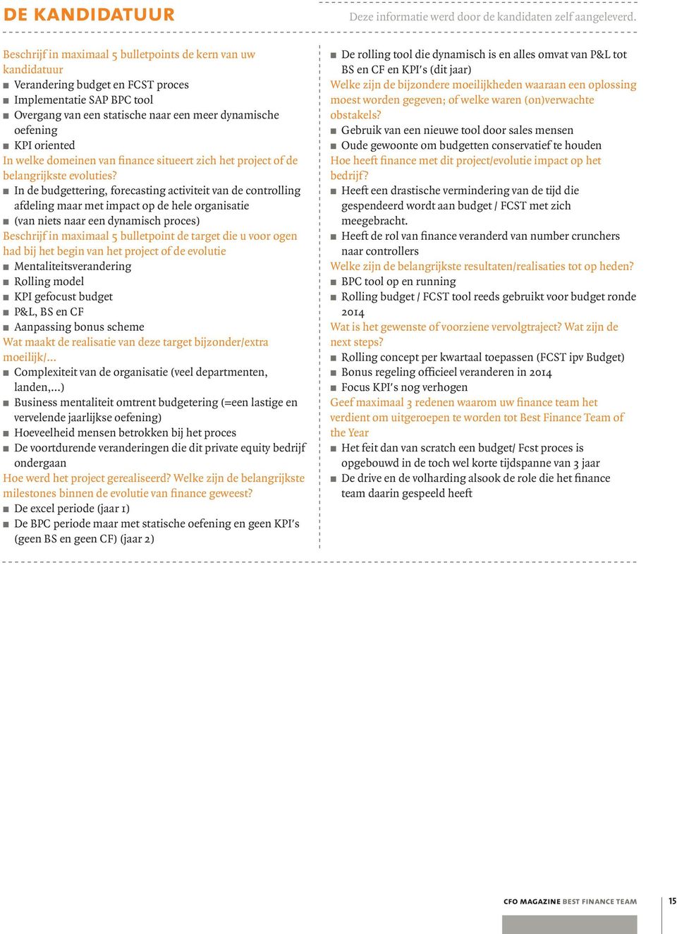 In de budgettering, forecasting activiteit van de controlling afdeling maar met impact op de hele organisatie π π (van niets naar een dynamisch proces) Beschrijf in maximaal 5 bulletpoint de target