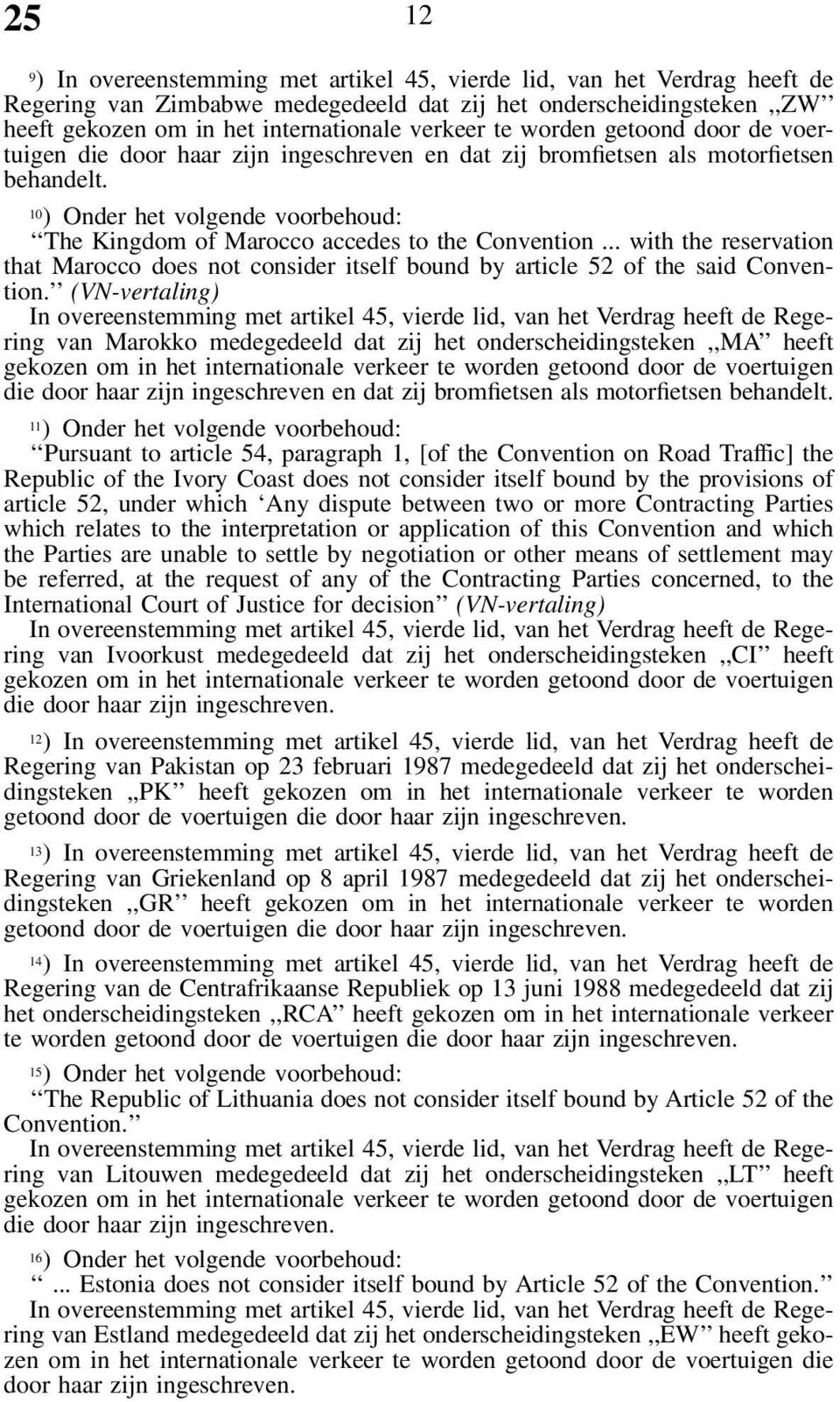 10 ) Onder het volgende voorbehoud: The Kingdom of Marocco accedes to the Convention... with the reservation that Marocco does not consider itself bound by article 52 of the said Convention.