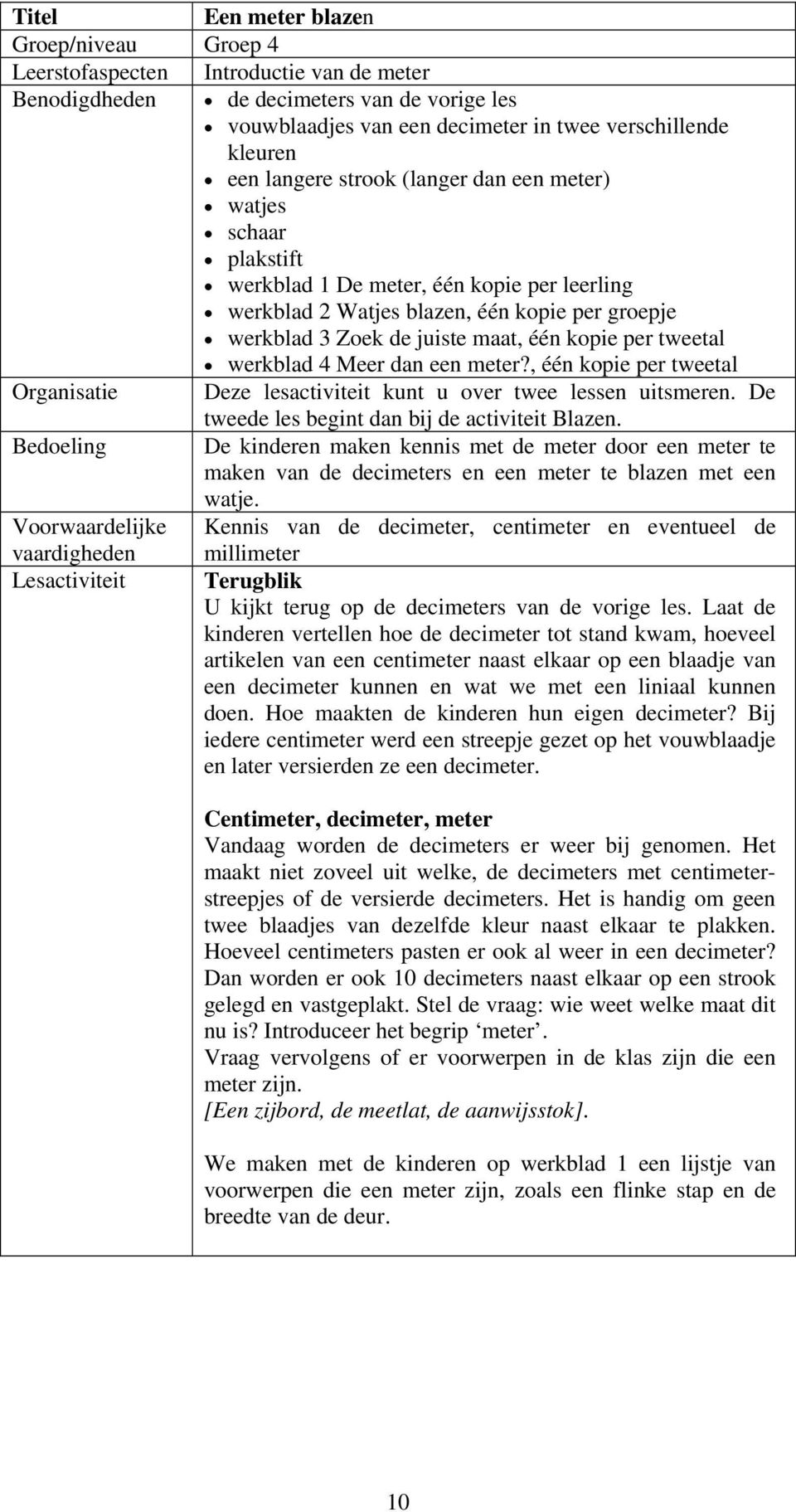 tweetal werkblad 4 Meer dan een meter?, één kopie per tweetal Organisatie Deze lesactiviteit kunt u over twee lessen uitsmeren. De tweede les begint dan bij de activiteit Blazen.