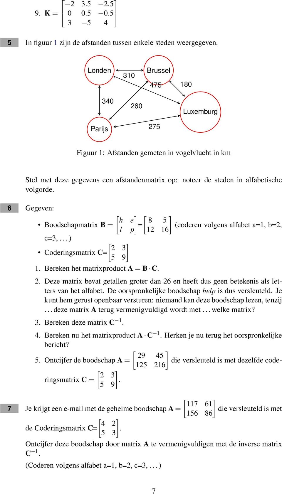 6 Gegeven: [ ] [ ] h e 8 5 Boodschapmatrix B = = (coderen volgens alfabet a=1, b=2, l p 12 16 c=3,... ) [ ] 2 