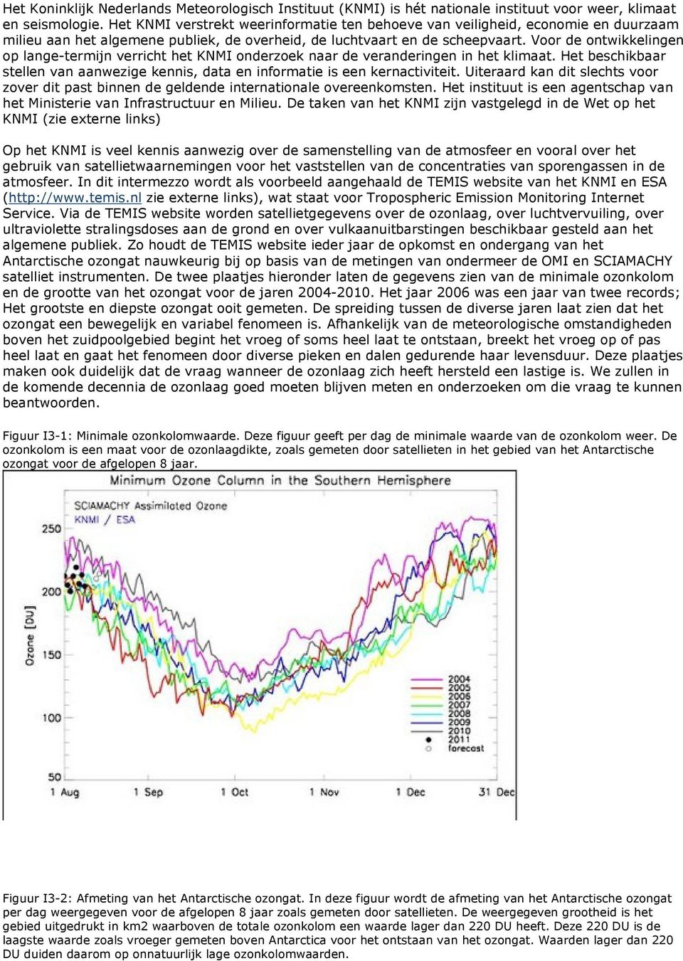 Voor de ontwikkelingen op lange-termijn verricht het KNMI onderzoek naar de veranderingen in het klimaat. Het beschikbaar stellen van aanwezige kennis, data en informatie is een kernactiviteit.