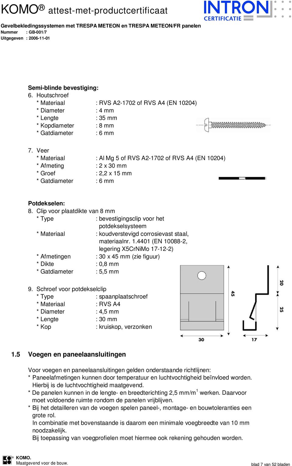 Clip voor plaatdikte van 8 mm * Type : bevestigingsclip voor het potdekselsysteem * Materiaal : koudverstevigd corrosievast staal, materiaalnr. 1.