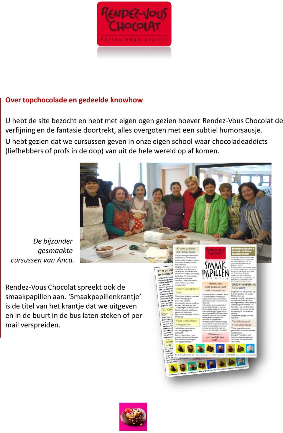 U hebt gezien dat we cursussen geven in onze eigen school waar chocoladeaddicts (liefhebbers of profs in de dop) van uit de hele wereld op af