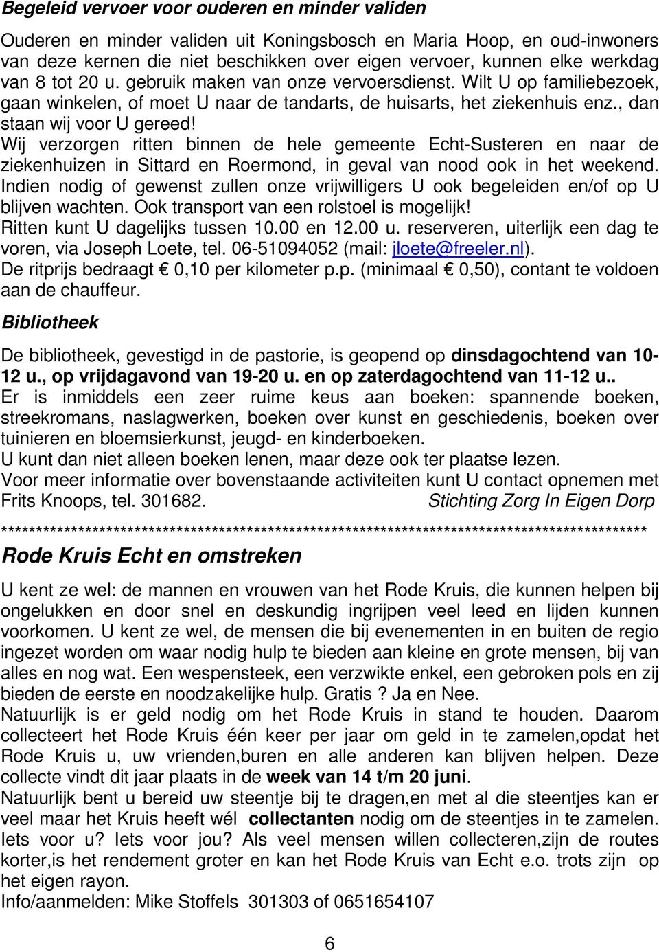 Wij verzorgen ritten binnen de hele gemeente Echt-Susteren en naar de ziekenhuizen in Sittard en Roermond, in geval van nood ook in het weekend.