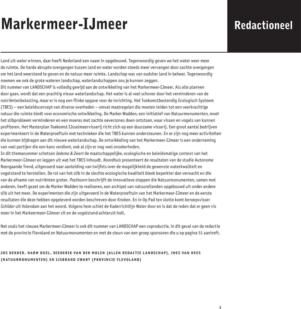 Tegenwoordig noemen we ook de grote wateren landschap, waterlandschappen zou je kunnen zeggen. Dit nummer van LANDSCHAP is volledig gewijd aan de ontwikkeling van het Markermeer-IJmeer.