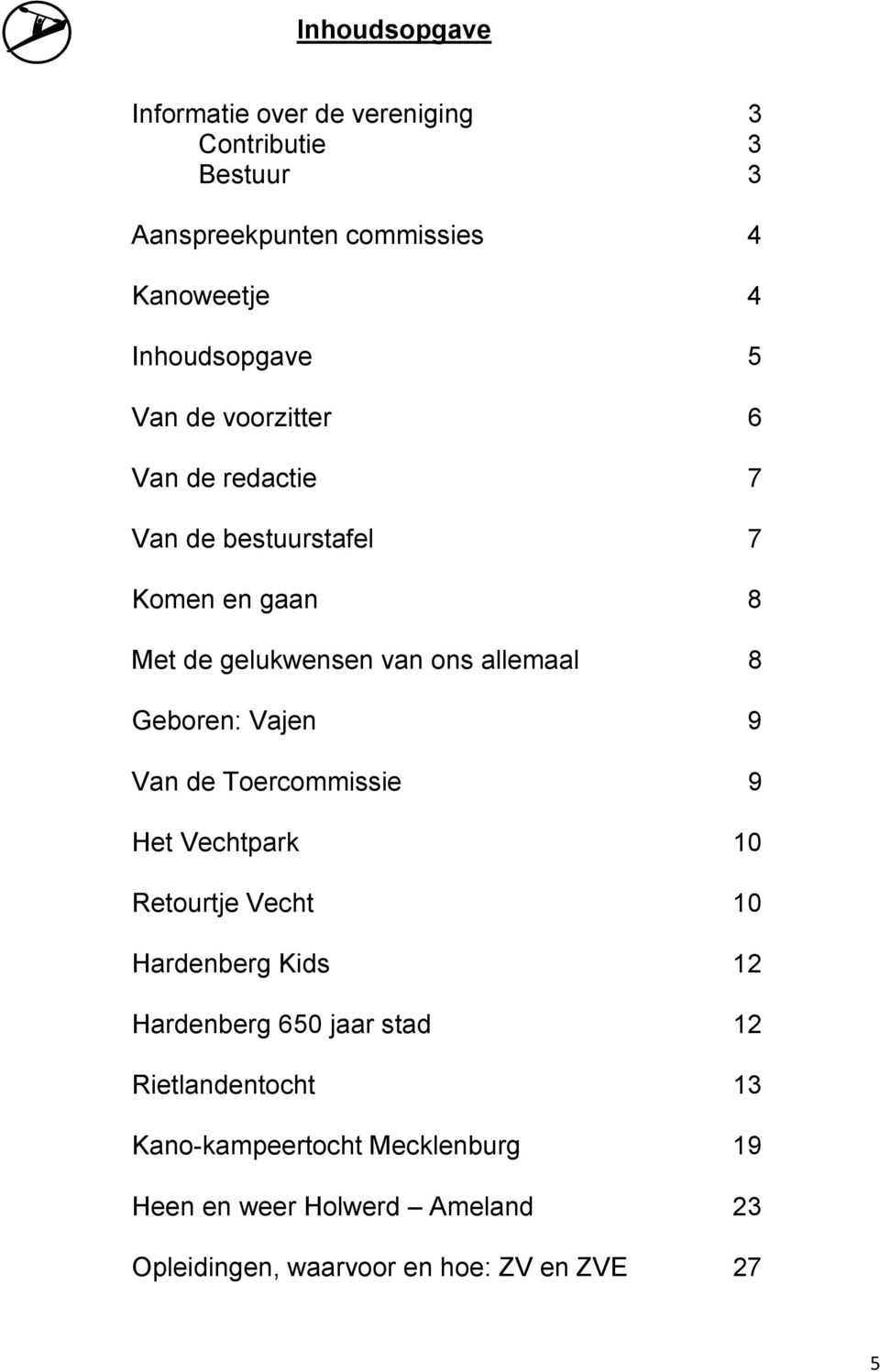 allemaal 8 Geboren: Vajen 9 Van de Toercommissie 9 Het Vechtpark 10 Retourtje Vecht 10 Hardenberg Kids 12 Hardenberg 650