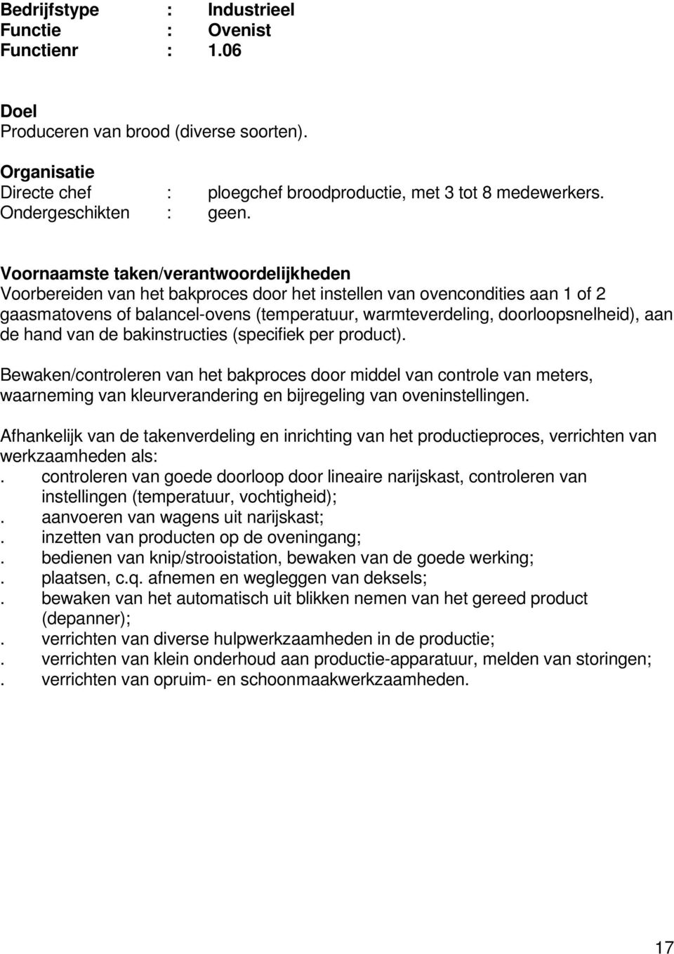 (specifiek per product). Bewaken/controleren van het bakproces door middel van controle van meters, waarneming van kleurverandering en bijregeling van oveninstellingen.