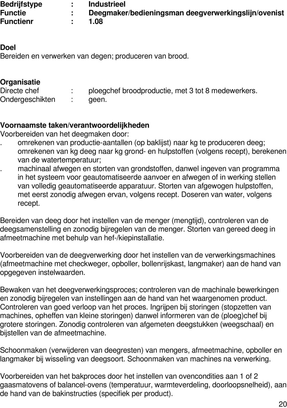 omrekenen van productie-aantallen (op baklijst) naar kg te produceren deeg; omrekenen van kg deeg naar kg grond- en hulpstoffen (volgens recept), berekenen van de watertemperatuur;.