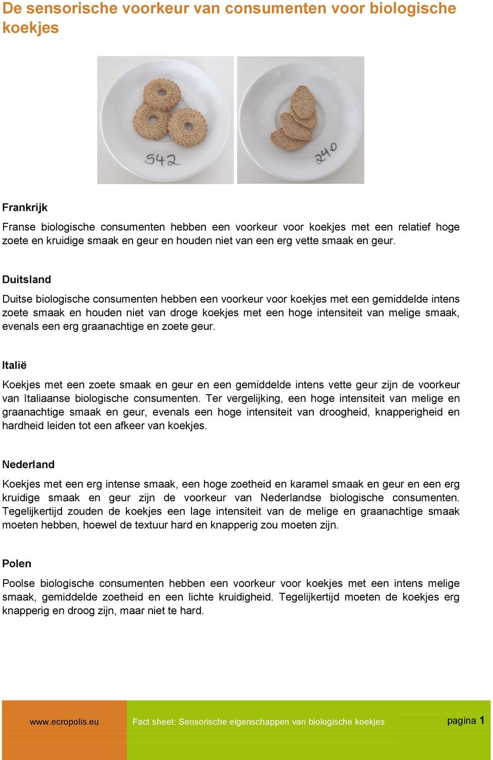 Duitsland Duitse biologische consumenten hebben een voorkeur voor koekjes met een gemiddelde intens zoete smaak en houden niet van droge koekjes met een hoge intensiteit van melige smaak, evenals een