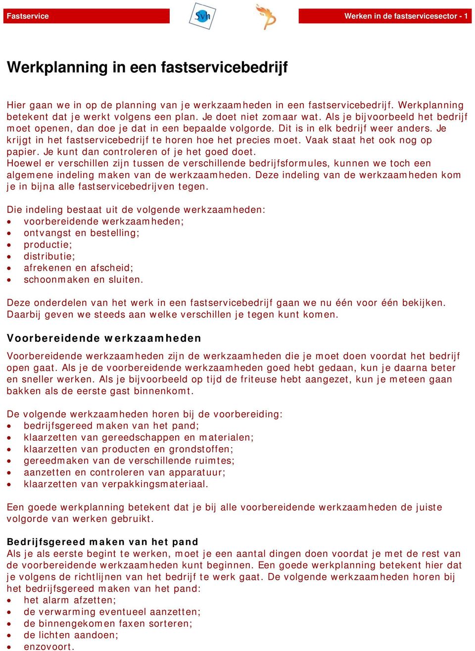 Je krijgt in het fastservicebedrijf te horen hoe het precies moet. Vaak staat het ook nog op papier. Je kunt dan controleren of je het goed doet.