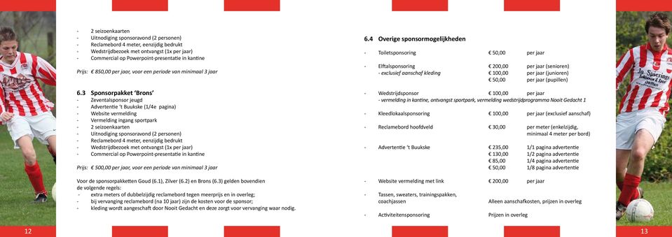 3 Sponsorpakket Brons - Zeventalsponsor jeugd - Advertentie t Buukske (1/4e pagina) - Website vermelding - Vermelding ingang sportpark  Prijs: 500,00 per jaar, voor een periode van minimaal 3 jaar