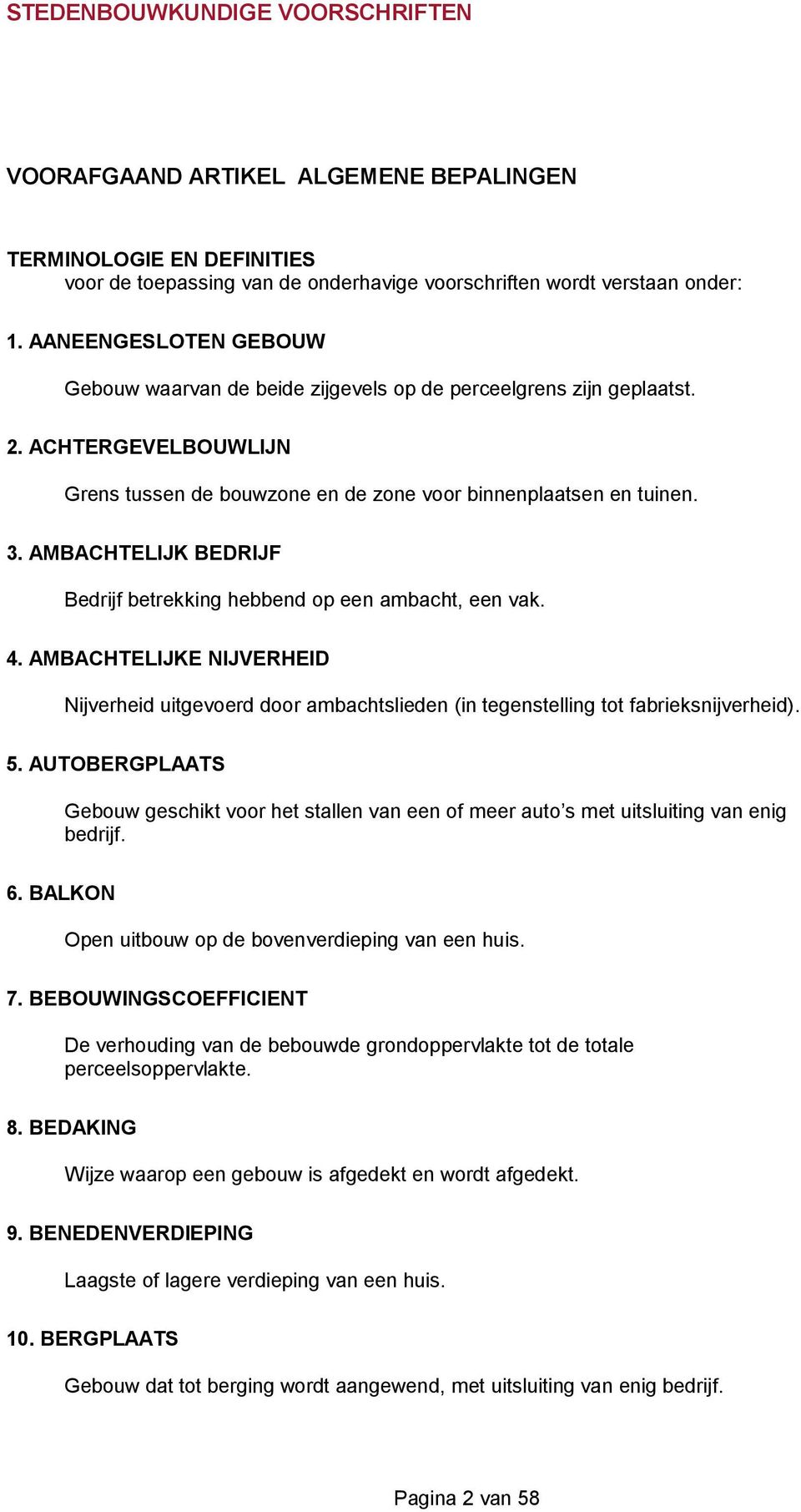 AMBACHTELIJK BEDRIJF Bedrijf betrekking hebbend op een ambacht, een vak. 4. AMBACHTELIJKE NIJVERHEID Nijverheid uitgevoerd door ambachtslieden (in tegenstelling tot fabrieksnijverheid). 5.