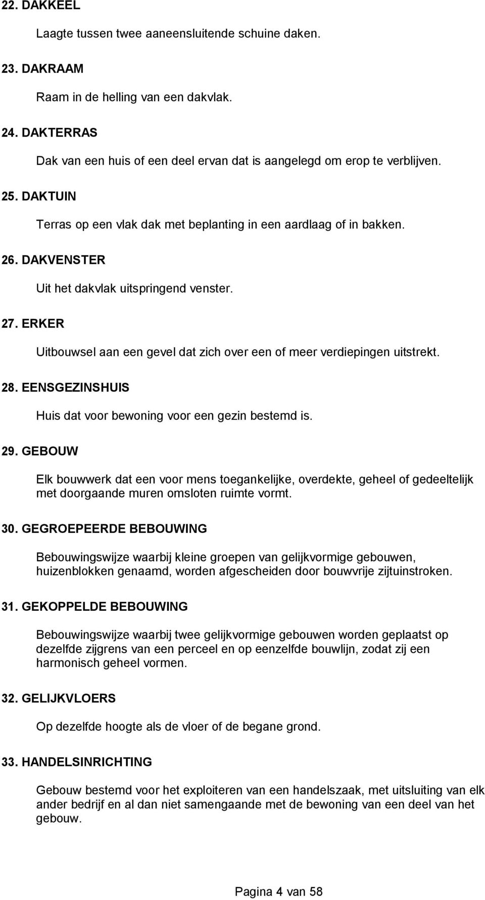 ERKER Uitbouwsel aan een gevel dat zich over een of meer verdiepingen uitstrekt. 28. EENSGEZINSHUIS Huis dat voor bewoning voor een gezin bestemd is. 29.