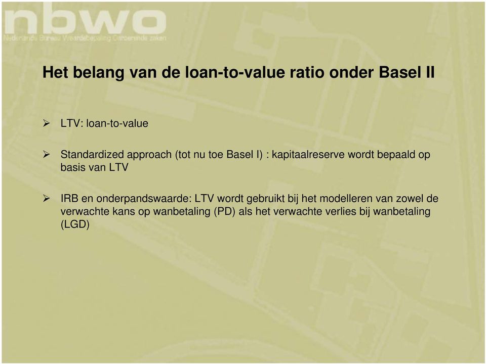 basis van LTV IRB en onderpandswaarde: LTV wordt gebruikt bij het modelleren van