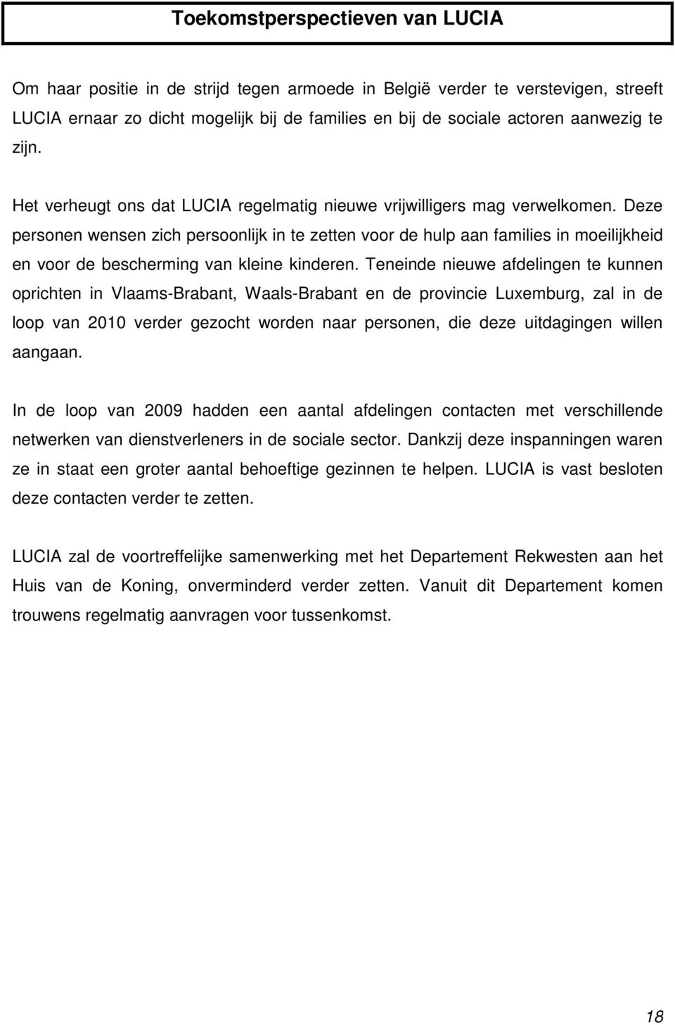 Deze personen wensen zich persoonlijk in te zetten voor de hulp aan families in moeilijkheid en voor de bescherming van kleine kinderen.