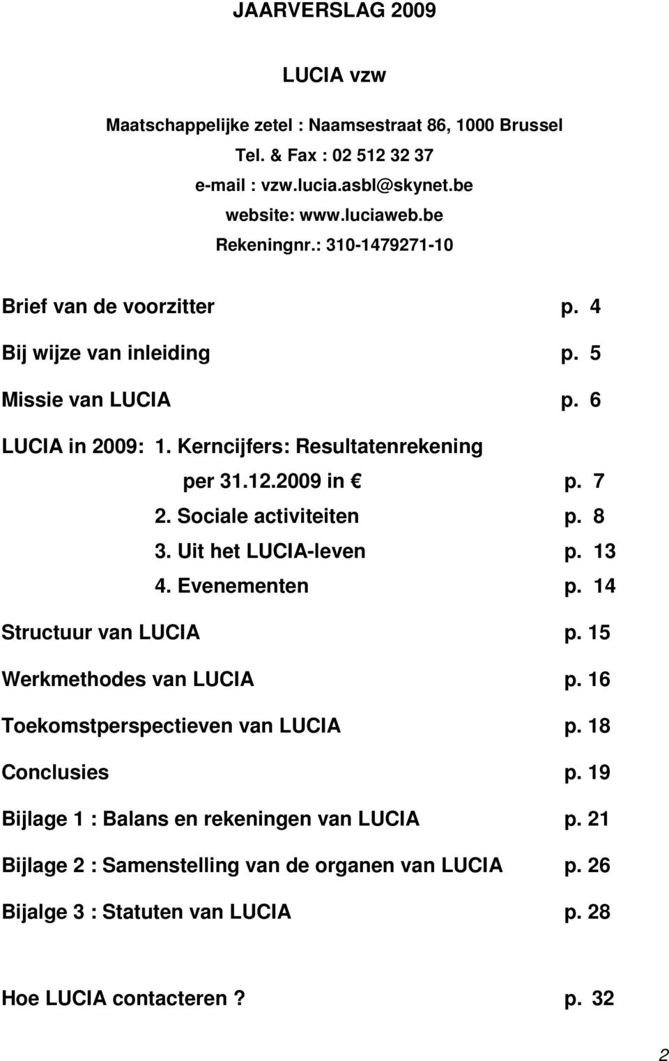 Sociale activiteiten p. 8 3. Uit het LUCIA-leven p. 13 4. Evenementen p. 14 Structuur van LUCIA p. 15 Werkmethodes van LUCIA p. 16 Toekomstperspectieven van LUCIA p.