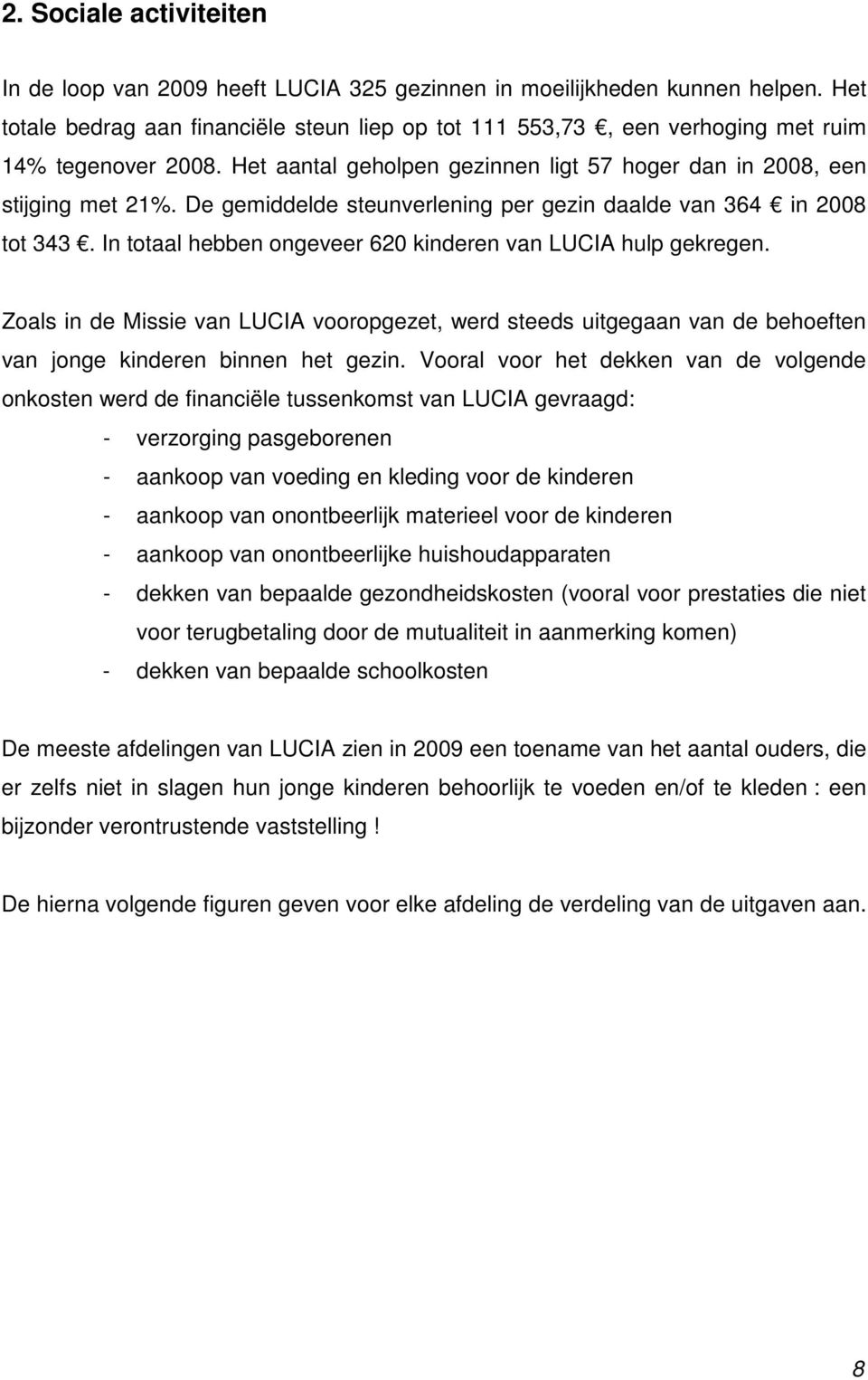 De gemiddelde steunverlening per gezin daalde van 364 in 2008 tot 343. In totaal hebben ongeveer 620 kinderen van LUCIA hulp gekregen.