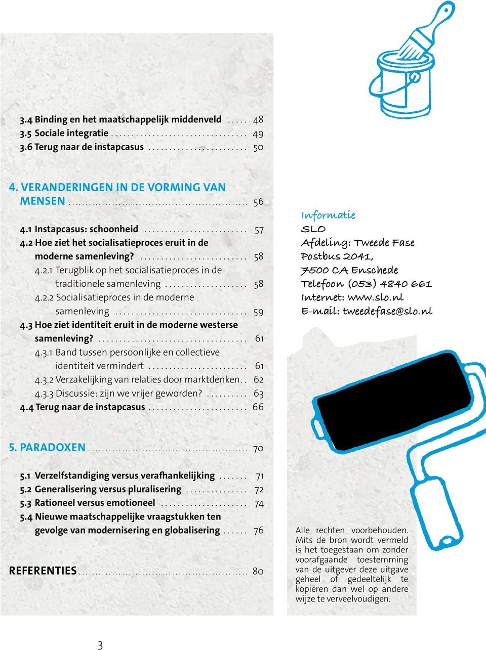 .. 59 4.3 Hoe ziet identiteit eruit in de moderne westerse samenleving?... 61 4.3.1 Band tussen persoonlijke en collectieve identiteit vermindert... 61 4.3.2 Verzakelijking van relaties door marktdenken.