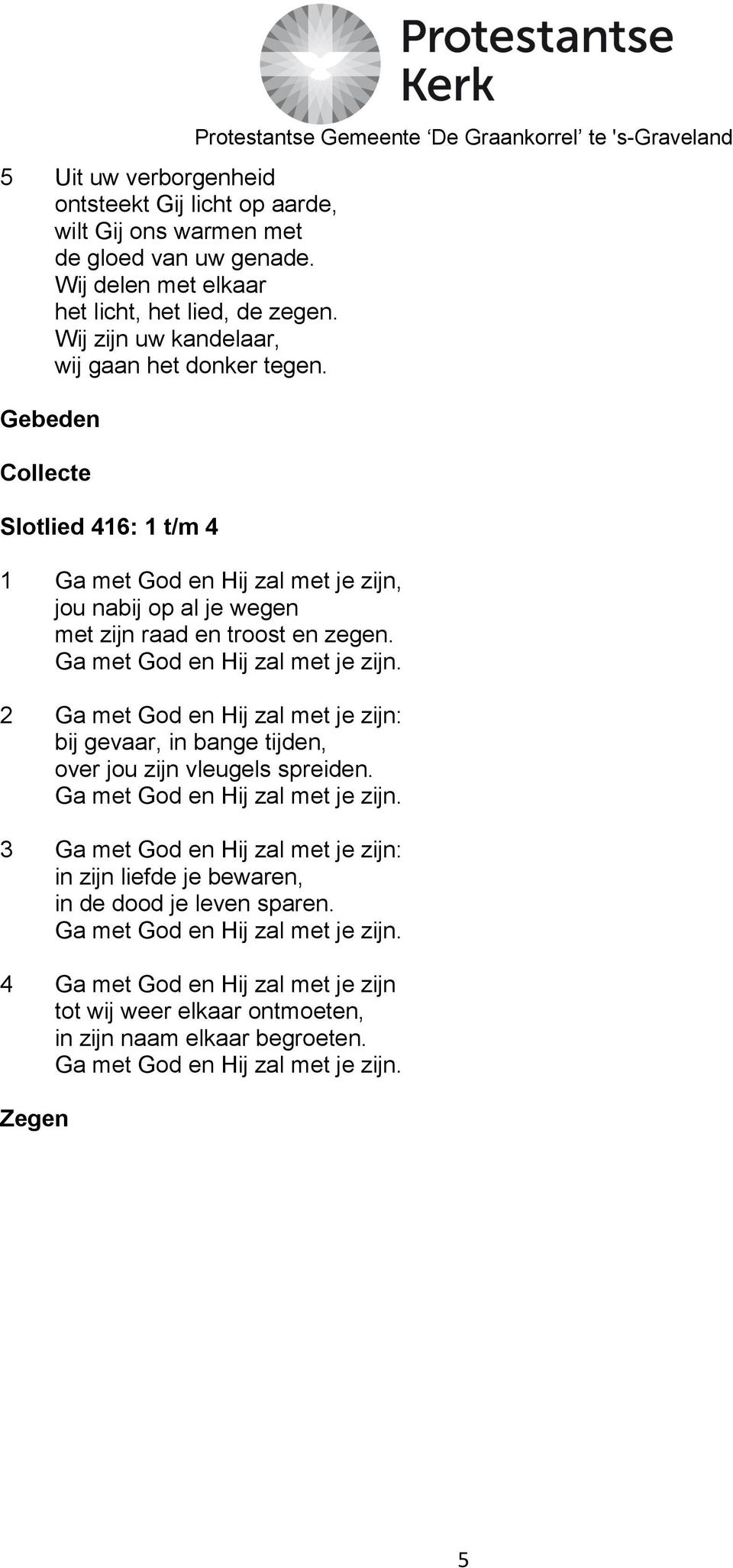 Gebeden Collecte Slotlied 416: 1 t/m 4 1 Ga met God en Hij zal met je zijn, jou nabij op al je wegen met zijn raad en troost en zegen.