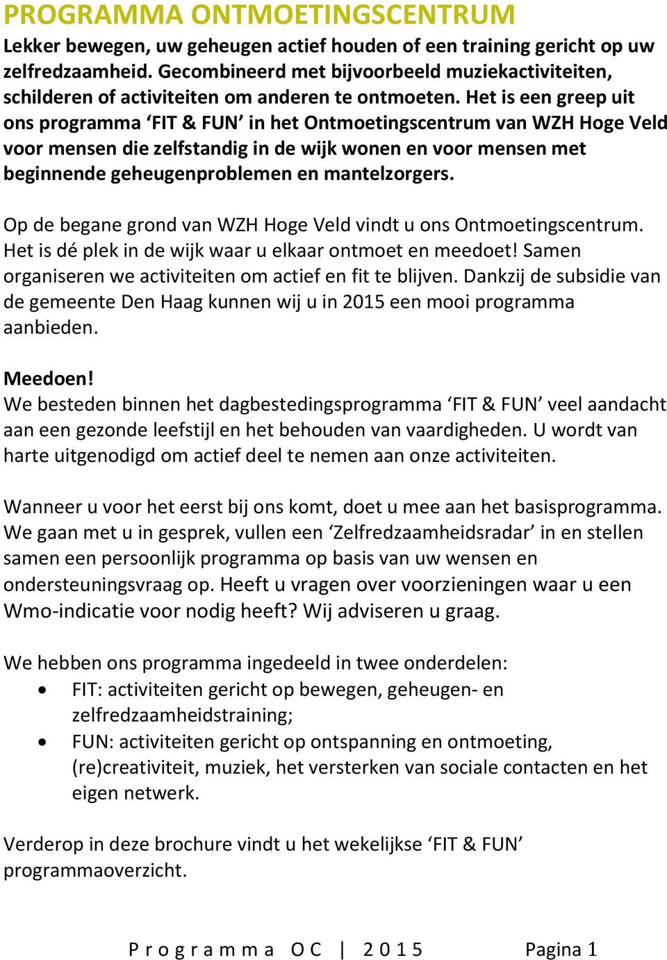 Het is een greep uit ons programma FIT & FUN in het van WZH Hoge Veld voor mensen die zelfstandig in de wijk wonen en voor mensen met beginnende geheugenproblemen en mantelzorgers.