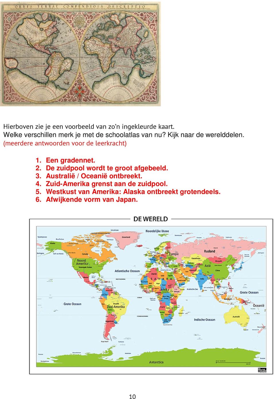 (meerdere antwoorden voor de leerkracht) 1. Een gradennet. 2. De zuidpool wordt te groot afgebeeld.