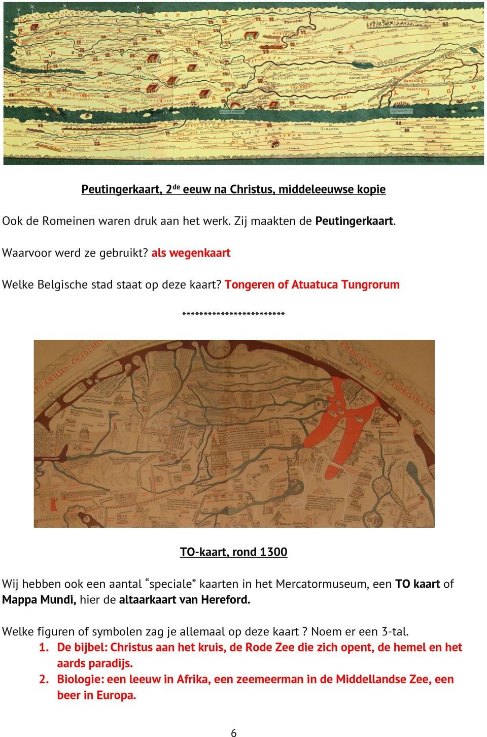 Tongeren of Atuatuca Tungrorum ************************ TO-kaart, rond 1300 Wij hebben ook een aantal speciale kaarten in het Mercatormuseum, een TO kaart of Mappa Mundi,